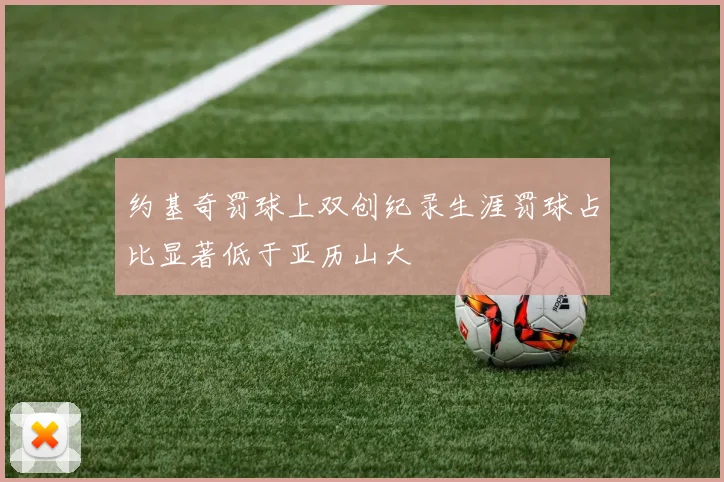 约基奇罚球上双创纪录生涯罚球占比显著低于亚历山大