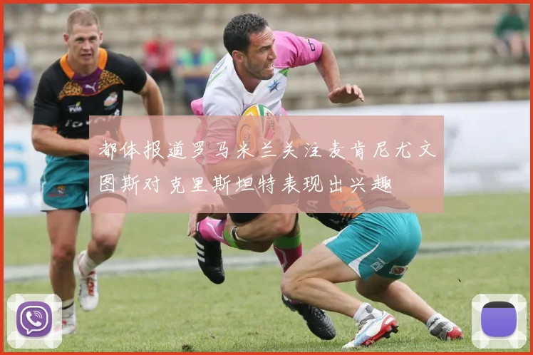 都体报道罗马米兰关注麦肯尼尤文图斯对克里斯坦特表现出兴趣