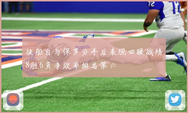 快船自与保罗分手后表现回暖战绩8胜6负净效率排名第六