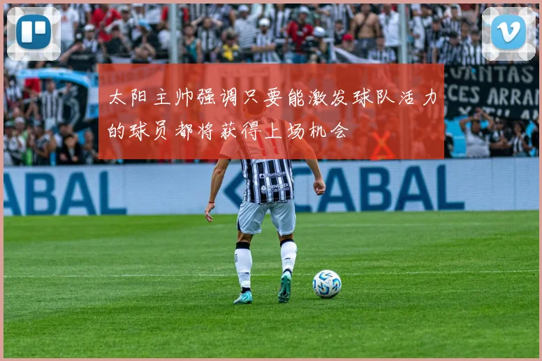 太阳主帅强调只要能激发球队活力的球员都将获得上场机会